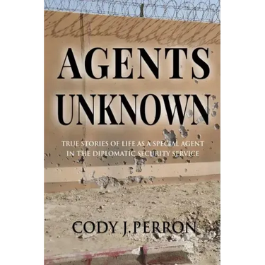 Agents Unknown: True Stories of Life as a Special Agent in the Diplomatic Security Service