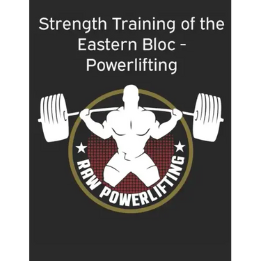 Strength Training of the Eastern Bloc - Powerlifting: weight training, strength building and muscle building
