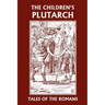 The Children's Plutarch: Tales of the Romans (Yesterday's Classics)