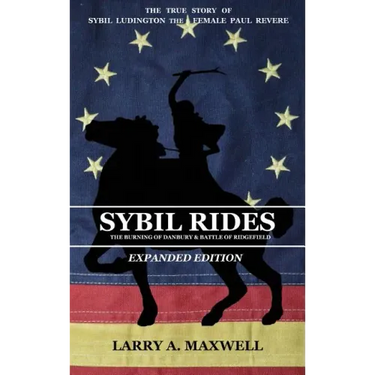 Sybil Rides the Expanded Edition: The True Story of Sybil Ludington the Female Paul Revere, The Burning of Danbury and Battle of Ridgefield