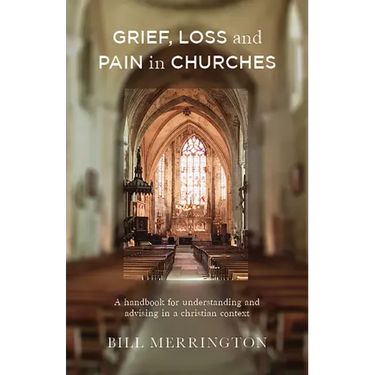Grief, Loss and Pain in Churches: A Handbook for Understanding and Advising in a Christian Context