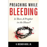 Preaching While Bleeding: Is There A Prophet in the House?