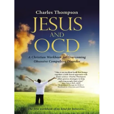 Jesus and Ocd: A Christian Workbook for Overcoming Obsessive Compulsive Disorder