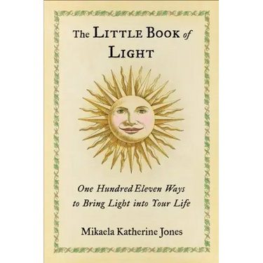 The Little Book of Light: One Hundred Eleven Ways to Bring Light Into Your Life