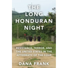 The Long Honduran Night: Resistance, Terror, and the United States in the Aftermath of the Coup
