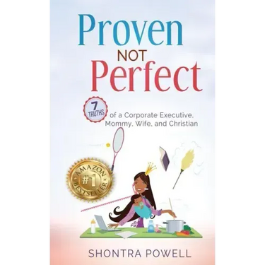 Proven Not Perfect: 7 Truths of a Corporate Executive, Mommy, Wife, and Christian