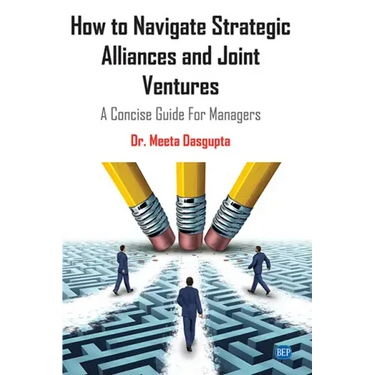 How to Navigate Strategic Alliances and Joint Ventures: A Concise Guide For Managers