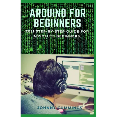 Arduino for Beginners: 2021 Step-by-Step Guide for Absolute Beginners.