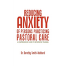Reducing Anxiety of Persons Practicing Pastoral Care: A Comprehensive Guide to Interpathic Training