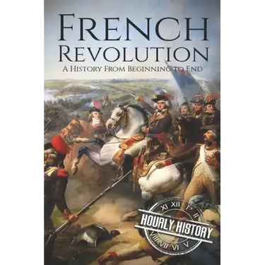 French Revolution: A History From Beginning to End