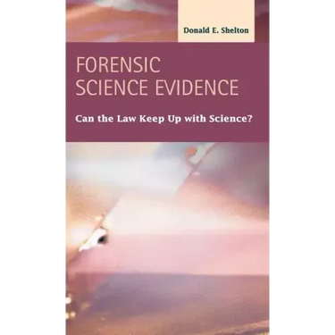Forensic Science Evidence: Can the Law Keep Up with Science?