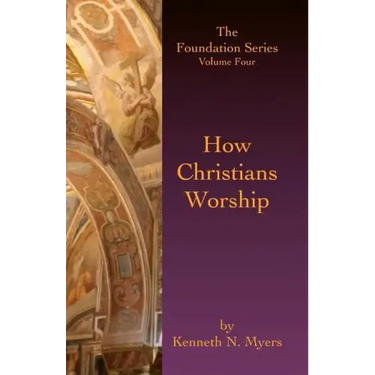 How Christians Worship: The Foundation Series Volume 4