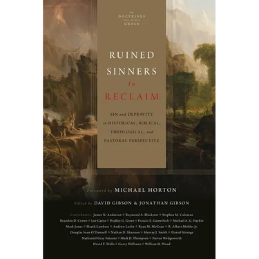Ruined Sinners to Reclaim: Sin and Depravity in Historical, Biblical, Theological, and Pastoral Perspective