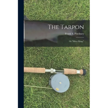 The Tarpon: Or "Silver King."