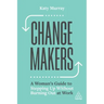 Change Makers: A Woman's Guide to Stepping Up Without Burning Out at Work