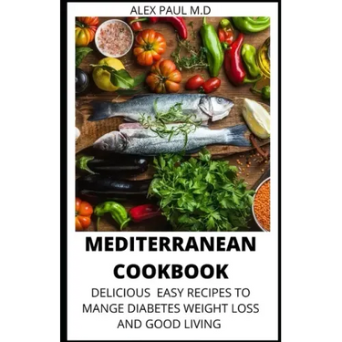 Mediterranean Cookbook: 7o Delicious Easy Mediterranean Diet Recipes for Weight Loss Managing Diabetes for Good Living