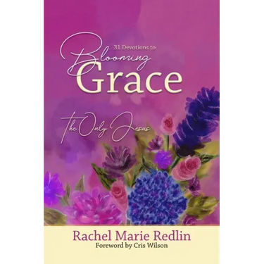 Blooming Grace: 31 Devotions to Blooming Grace with The Only Jesus