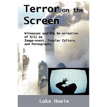 Terror on the Screen: Witnesses and the Reanimation of 9/11 as Image-Event, Popular Culture and Pornography