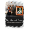 My Secret Loss (Finding Peace After Abortion)