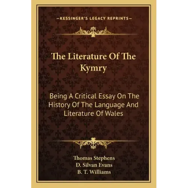 The Literature Of The Kymry: Being A Critical Essay On The History Of The Language And Literature Of Wales