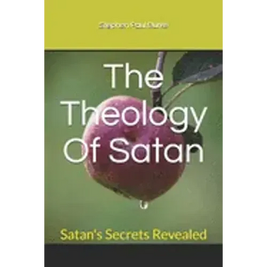 The Theology Of Satan: Satan's Secrets Revealed