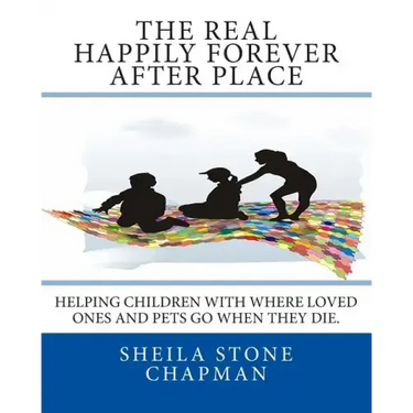 The Real Happily Forever After Place: helping children with where a loved one or pet goes when they die