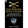 On the Border with Crook: Personal Recollections of the American Indian Wars by an Officer on General Crook's Staff