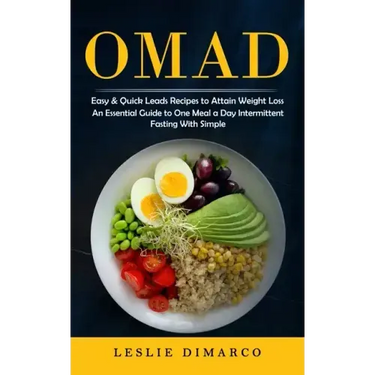 Omad: Easy & Quick Leads Recipes to Attain Weight Loss (An Essential Guide to One Meal a Day Intermittent Fasting With Simpl
