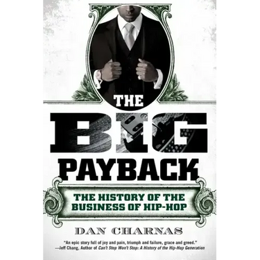 The Big Payback: The Big Payback: The History of the Business of Hip-Hop