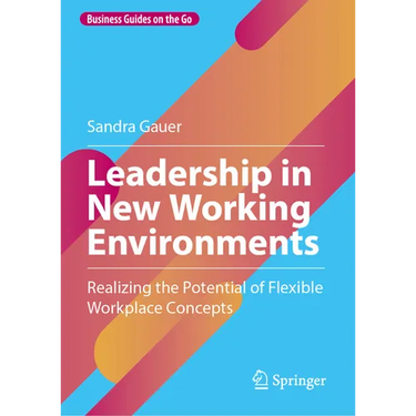 Leadership in New Working Environments: Realizing the Potential of Flexible Workplace Concepts