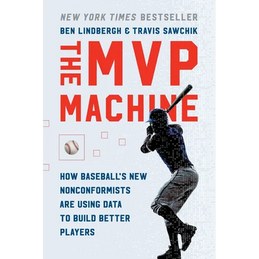 The MVP Machine: How Baseball's New Nonconformists Are Using Data to Build Better Players