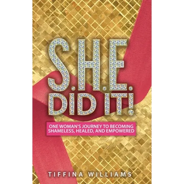 S.H.E. Did It!: One Woman's Journey to Becoming Shameless, Healed, and Empowered.