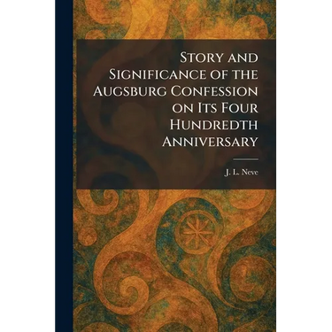 Story and Significance of the Augsburg Confession on Its Four Hundredth Anniversary