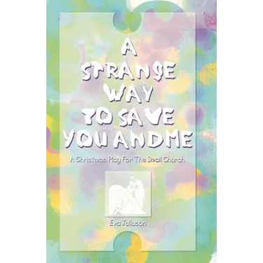 A Strange Way To Save You And Me: A Christmas Play For The Small Church