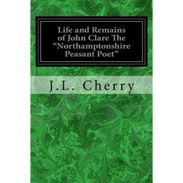 Life and Remains of John Clare The "Northamptonshire Peasant Poet"