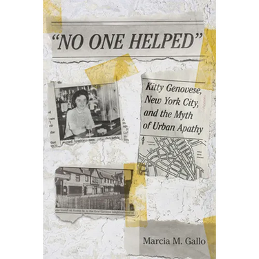 No One Helped: Kitty Genovese, New York City, and the Myth of Urban Apathy