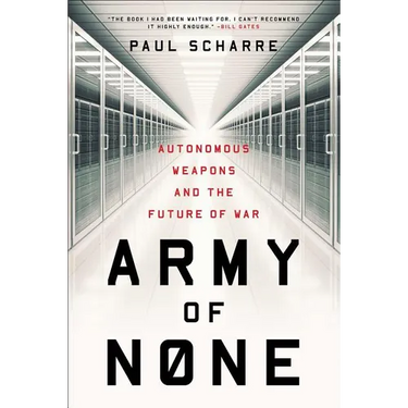 Army of None: Autonomous Weapons and the Future of War