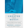 One Greater Than Moses: A History of New Covenant Theology