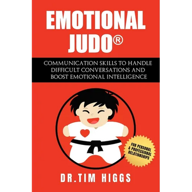 Emotional Judo: Communication Skills to Handle Difficult Conversations and Boost Emotional Intelligence
