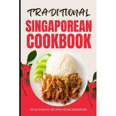 Traditional Singaporean Cookbook: 50 Authentic Recipes from Singapore