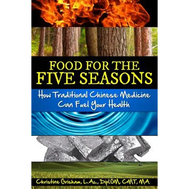 Food for the Five Seasons: How Traditional Chinese Medicine Can Fuel Your Health