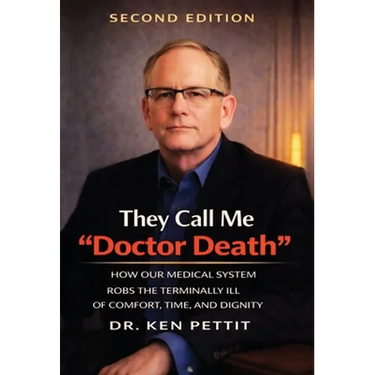They Call Me "Doctor Death": How Our Medical System Robs the Terminally Ill of Comfort, Time and Dignity