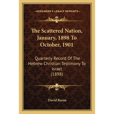 The Scattered Nation, January, 1898 To October, 1901: Quarterly Record Of The Hebrew Christian Testimony To Israel (1898)