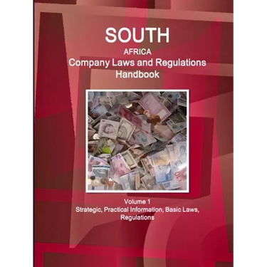 South Africa Company Laws and Regulations Handbook Volume 1 Strategic, Practical Information, Basic Laws, Regulations