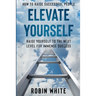 How To Raise Successful People: Elevate Yourself - Raise Yourself To The Next Level For Immense Success