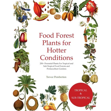 Food Forest Plants for Hotter Conditions: 250+ Perennial Plants For Tropical and Sub-Tropical Food Forests and Permaculture Gardens