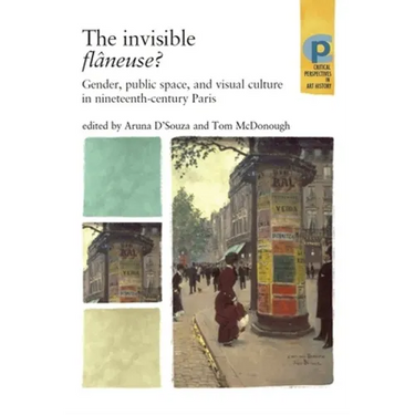 The Invisible Flâneuse?: Gender, Public Space and Visual Culture in Nineteenth Century Paris
