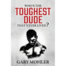 Who's the Toughest Dude That's Ever Lived?