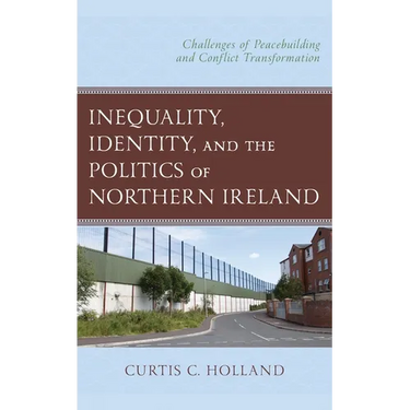 Inequality, Identity, and the Politics of Northern Ireland: Challenges of Peacebuilding and Conflict Transformation