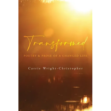 Transformed: Poetry & Prose of a Changed Life